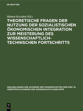 Koziolek |  Theoretische Fragen der Nutzung der sozialistischen ökonomischen Integration zur Meisterung des wissenschaftlich-technischen Fortschritts | Buch |  Sack Fachmedien