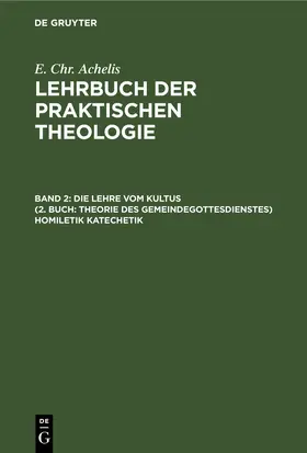 Achelis |  Die Lehre Vom Kultus (2. Buch: Theorie des Gemeindegottesdienstes) Homiletik Katechetik | eBook | Sack Fachmedien