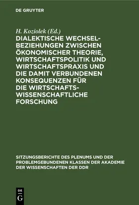 Koziolek |  Dialektische Wechselbeziehungen zwischen ökonomischer Theorie, Wirtschaftspolitik und Wirtschaftspraxis und die damit verbundenen Konsequenzen für die wirtschaftswissenschaftliche Forschung | eBook | Sack Fachmedien