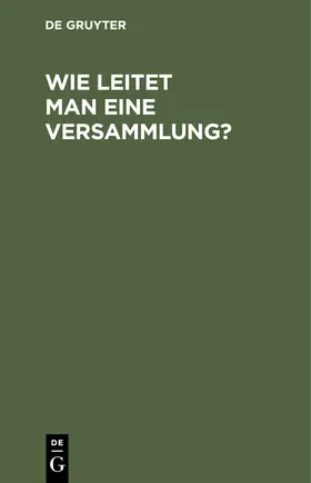 Wie leitet man eine Versammlung? | Buch | 978-3-11-250751-3 | www.sack.de