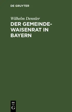 Dennler | Der Gemeindewaisenrat in Bayern | Buch | 978-3-11-250763-6 | www.sack.de