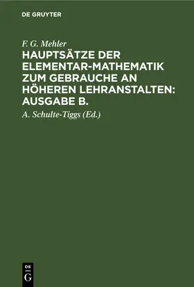 Schulte-Tiggs / Mehler |  F. G. Mehler: Hauptsätze der Elementar-Mathematik zum Gebrauche an höheren Lehranstalten: Ausgabe B.. Oberstufe | eBook | Sack Fachmedien