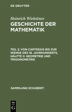 Wieleitner | Von Cartesius bis zur Wende des 18. Jahrhunderts, Hälfte II: Geometrie und Trigonometrie | Buch | 978-3-11-250833-6 | sack.de