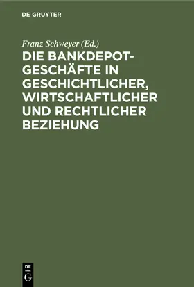 Schweyer | Die Bankdepotgeschäfte in geschichtlicher, wirtschaftlicher und rechtlicher Beziehung | Buch | 978-3-11-250893-0 | www.sack.de