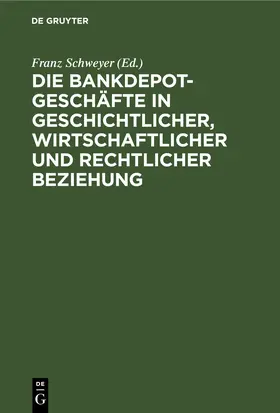 Schweyer |  Die Bankdepotgeschäfte in geschichtlicher, wirtschaftlicher und rechtlicher Beziehung | eBook | Sack Fachmedien