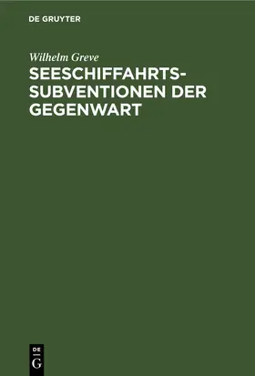 Greve | Seeschiffahrts-Subventionen der Gegenwart | Buch | 978-3-11-250941-8 | www.sack.de