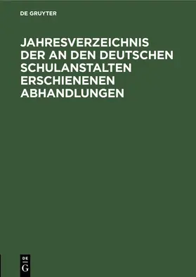  Jahresverzeichnis der an den deutschen Schulanstalten erschienenen Abhandlungen | eBook | Sack Fachmedien