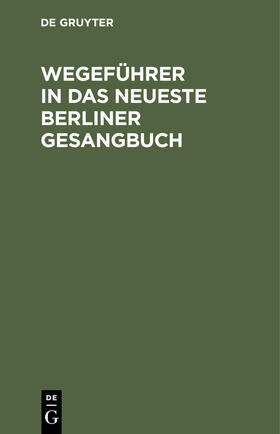 Wegeführer in das neueste Berliner Gesangbuch | Buch | 978-3-11-250957-9 | sack.de