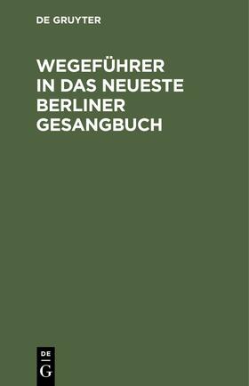 Wegeführer in das neueste Berliner Gesangbuch | E-Book | sack.de
