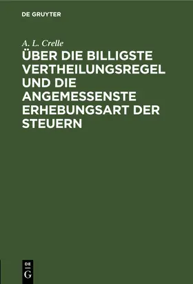 Crelle |  Über die billigste Vertheilungsregel und die angemessenste Erhebungsart der Steuern | Buch |  Sack Fachmedien