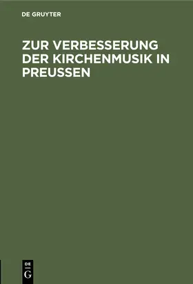 Zur Verbesserung der Kirchenmusik in Preußen | Buch | 978-3-11-250971-5 | www.sack.de