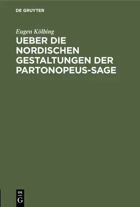 Kölbing |  Ueber die nordischen gestaltungen der Partonopeus-sage | Buch |  Sack Fachmedien