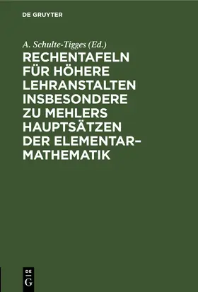 Schulte-Tigges |  Rechentafeln für höhere Lehranstalten insbesondere zu Mehlers Hauptsätzen der Elementar–Mathematik | eBook | Sack Fachmedien