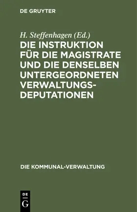 Steffenhagen |  Die Instruktion für die Magistrate und die denselben untergeordneten Verwaltungs-Deputationen | Buch |  Sack Fachmedien