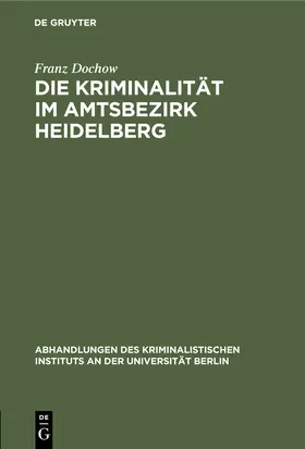 Dochow |  Die Kriminalität im Amtsbezirk Heidelberg | Buch |  Sack Fachmedien