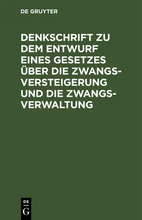 [unknown] |  Denkschrift zu dem Entwurf eines Gesetzes über die Zwangsversteigerung und die Zwangsverwaltung | eBook | Sack Fachmedien