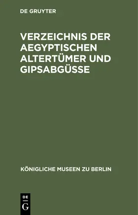Degruyter |  Verzeichnis der aegyptischen Altertümer und Gipsabgüsse | Buch |  Sack Fachmedien