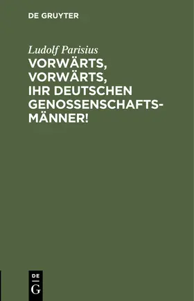 Parisius | Vorwärts, vorwärts, Ihr Deutschen Genossenschaftsmänner! | Buch | 978-3-11-251233-3 | www.sack.de