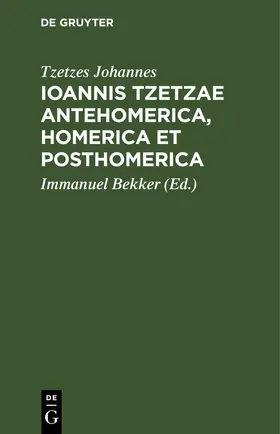 Johannes / Bekker |  Ioannis Tzetzae Antehomerica, Homerica et Posthomerica | eBook | Sack Fachmedien