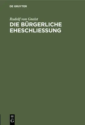 Gneist | Die bürgerliche Eheschließung | Buch | 978-3-11-251273-9 | www.sack.de