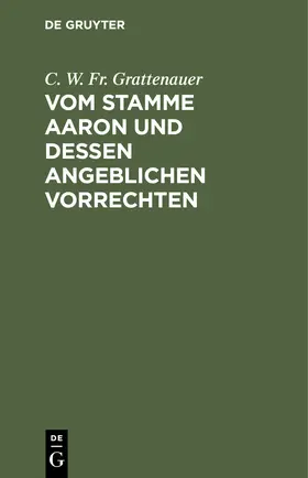 Grattenauer | Vom Stamme Aaron und dessen angeblichen Vorrechten | Buch | 978-3-11-251281-4 | www.sack.de