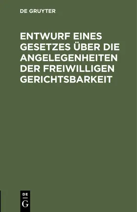 Degruyter |  Entwurf eines Gesetzes über die Angelegenheiten der freiwilligen Gerichtsbarkeit | Buch |  Sack Fachmedien