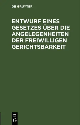 [unknown] |  Entwurf eines Gesetzes über die Angelegenheiten der freiwilligen Gerichtsbarkeit | eBook | Sack Fachmedien