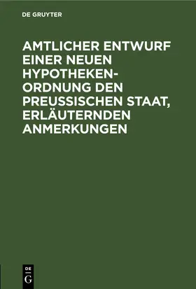 [unknown] |  Amtlicher Entwurf einer neuen Hypotheken-Ordnung den Preußischen Staat, erläuternden Anmerkungen | eBook | Sack Fachmedien