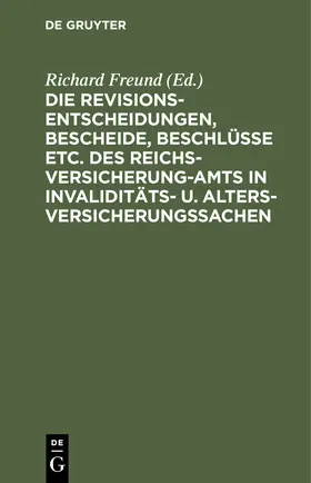 Freund | Die Revisionsentscheidungen, Bescheide, Beschlüsse etc. des Reichsversicherung-Amts in Invaliditäts- u. Altersversicherungssachen | Buch | 978-3-11-251357-6 | www.sack.de