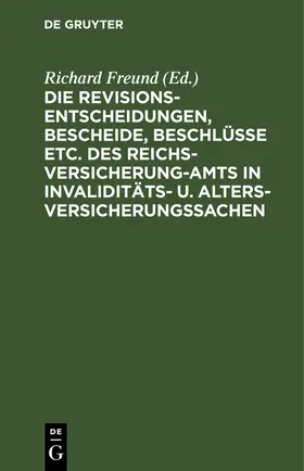 Freund |  Die Revisionsentscheidungen, Bescheide, Beschlüsse etc. des Reichsversicherung-Amts in Invaliditäts- u. Altersversicherungssachen | eBook | Sack Fachmedien