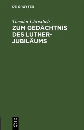 Christlieb | Zum Gedächtnis des Luther-Jubiläums | Buch | 978-3-11-251413-9 | www.sack.de