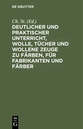 St. | Deutlicher und praktischer Unterricht, Wolle, Tücher und wollene Zeuge zu färben, für Fabrikanten und Färber | Buch | 978-3-11-251561-7 | www.sack.de
