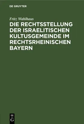 Wahlhaus |  Die Rechtsstellung der israelitischen Kultusgemeinde im rechtsrheinischen Bayern | eBook | Sack Fachmedien