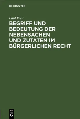 Weil |  Begriff und Bedeutung der Nebensachen und Zutaten im bürgerlichen Recht | Buch |  Sack Fachmedien