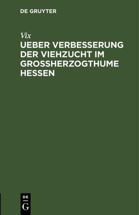 Vix |  Ueber Verbesserung der Viehzucht im Großherzogthume Hessen | eBook | Sack Fachmedien