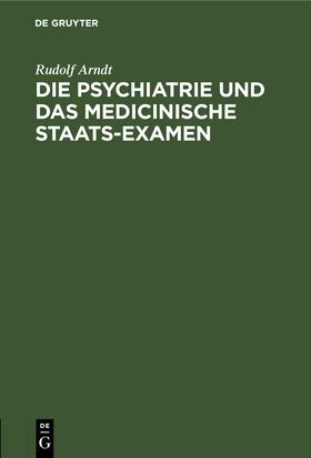Arndt | Die Psychiatrie und das medicinische Staats-Examen | Buch | 978-3-11-251651-5 | sack.de