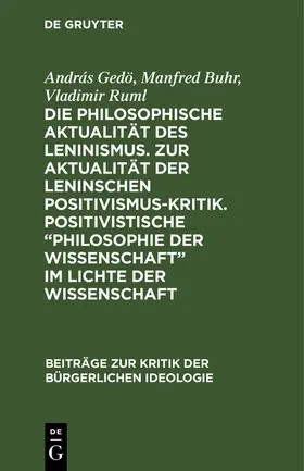 Gedö / Ruml / Buhr |  Die philosophische Aktualität des Leninismus. Zur Aktualität der Leninschen Positivismus-Kritik. Positivistische "Philosophie der Wissenschaft" im Lichte der Wissenschaft | Buch |  Sack Fachmedien