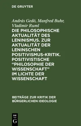 Gedö / Buhr / Ruml |  Die philosophische Aktualität des Leninismus. Zur Aktualität der Leninschen Positivismus-Kritik. Positivistische „Philosophie der Wissenschaft“ im Lichte der Wissenschaft | eBook | Sack Fachmedien