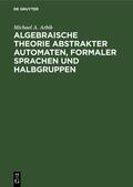 Arbib |  Algebraische Theorie abstrakter Automaten, formaler Sprachen und Halbgruppen | Buch |  Sack Fachmedien
