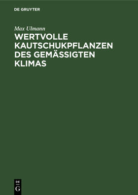 Ulmann | Wertvolle Kautschukpflanzen des gemässigten Klimas | Buch | 978-3-11-252997-3 | sack.de