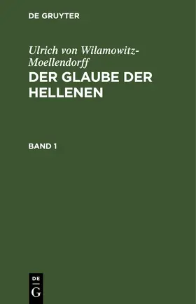 Wilamowitz-Moellendorff | Ulrich von Wilamowitz-Moellendorff: Der Glaube der Hellenen. Band 1 | E-Book | www.sack.de