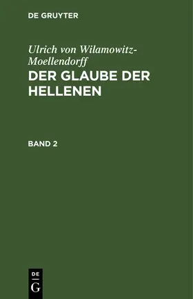 Wilamowitz-Moellendorff | Der Glaube der Hellenen | Buch | 978-3-11-253559-2 | sack.de