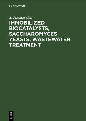 Fiechter | Immobilized Biocatalysts, Saccharomyces Yeasts, Wastewater Treatment | Buch | 978-3-11-253679-7 | sack.de