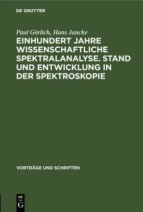 Görlich / Jancke |  Einhundert Jahre wissenschaftliche Spektralanalyse. Stand und Entwicklung in der Spektroskopie | eBook | Sack Fachmedien
