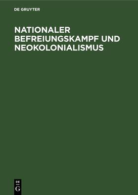 Degruyter |  Nationaler Befreiungskampf und Neokolonialismus | Buch |  Sack Fachmedien