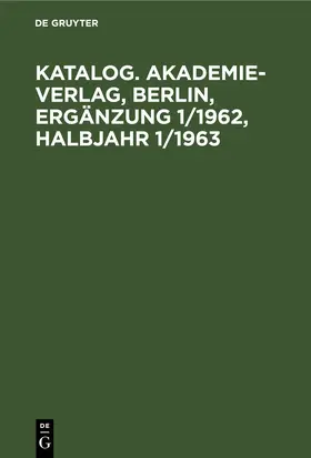 Katalog. Akademie-Verlag, Berlin, Ergänzung 1/1962, Halbjahr 1/1963 | eBook | Sack Fachmedien
