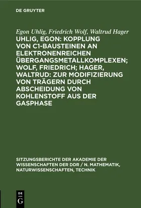 Uhlig / Hager / Wolf |  Uhlig, Egon: Kopplung von C1-Bausteinen an elektronenreichen Übergangsmetallkomplexen; Wolf, Friedrich; Hager, Waltrud: Zur Modifizierung von Trägern durch Abscheidung von Kohlenstoff aus der Gasphase | Buch |  Sack Fachmedien