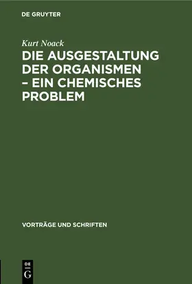 Noack |  Die Ausgestaltung der Organismen – Ein chemisches Problem | eBook | Sack Fachmedien