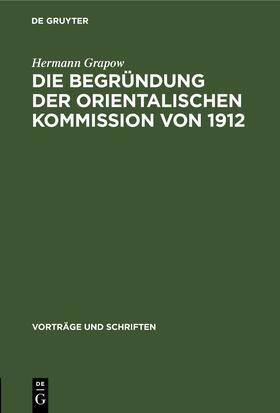 Grapow |  Die Begründung der orientalischen Kommission von 1912 | Buch |  Sack Fachmedien