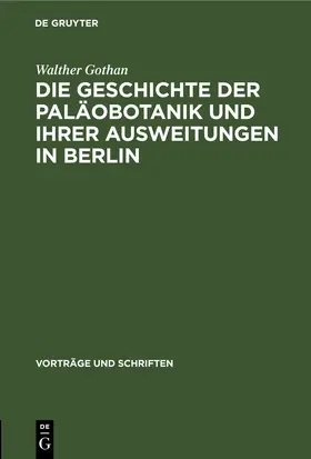 Gothan |  Die Geschichte der Paläobotanik und Ihrer Ausweitungen in Berlin | eBook | Sack Fachmedien